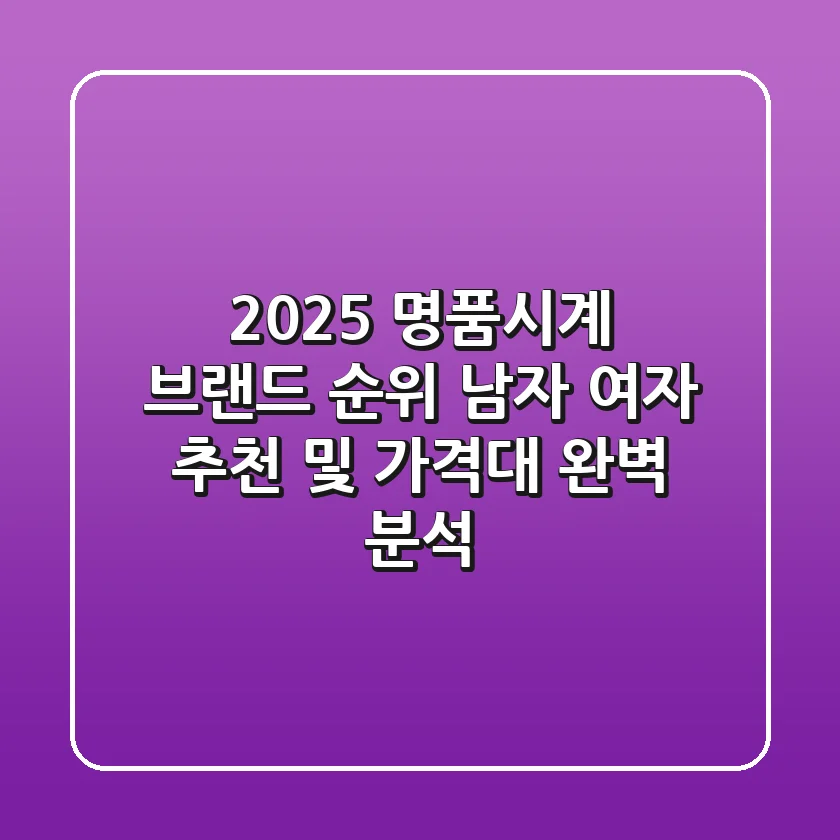 2025 명품시계 브랜드 순위 남자 여자 추천 및 가격대 완벽 분석