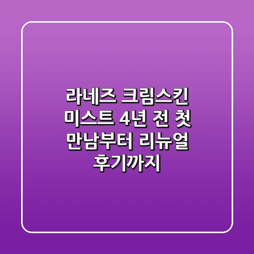 라네즈 크림스킨 미스트, 4년 전 첫 만남부터 리뉴얼 후기까지!✨