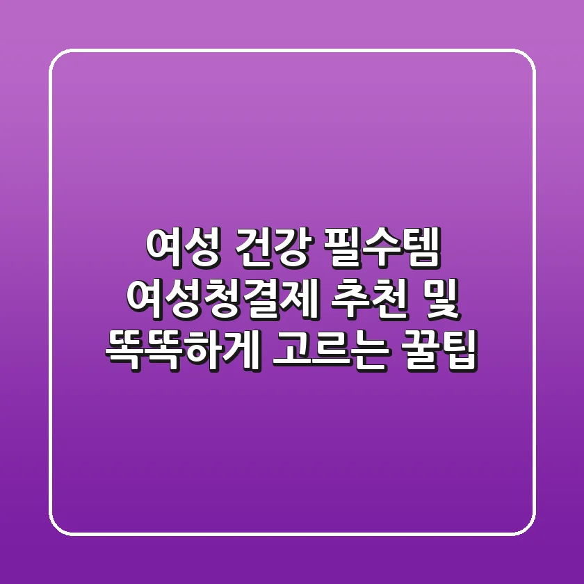 여성 건강 필수템! 여성청결제 추천 및 똑똑하게 고르는 꿀팁