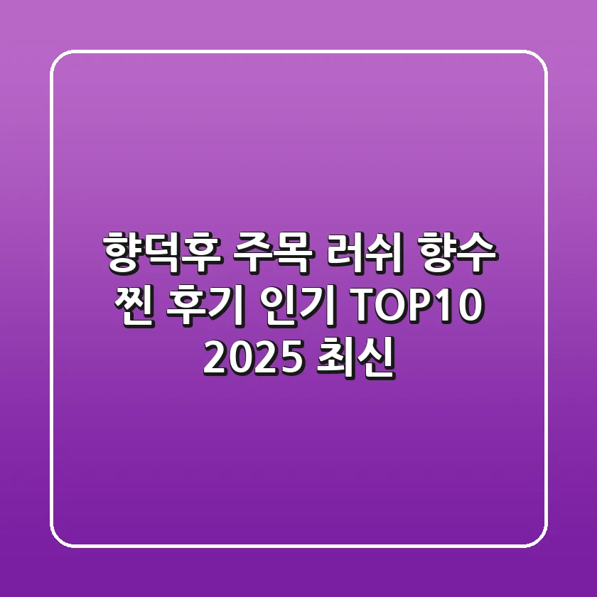 향덕후 주목! 러쉬 향수 찐 후기 & 인기 TOP10 (2025 최신)