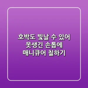 호박도 빛날 수 있어! 못생긴 손톱에 매니큐어 칠하기💅