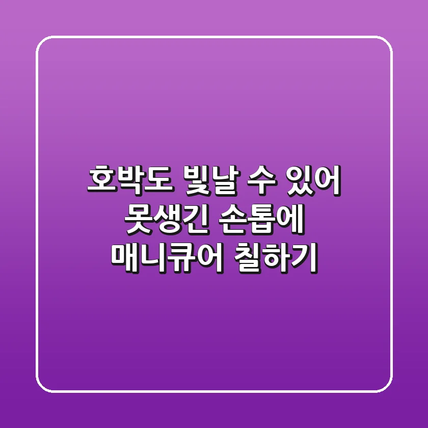 호박도 빛날 수 있어! 못생긴 손톱에 매니큐어 칠하기💅