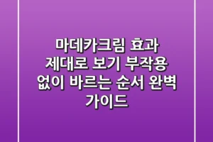 마데카크림 효과 제대로 보기: 부작용 없이 바르는 순서 완벽 가이드