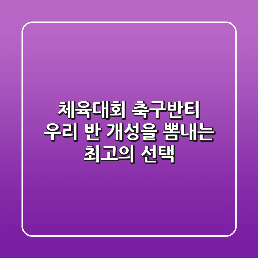 체육대회 축구반티: 우리 반 개성을 뽐내는 최고의 선택!