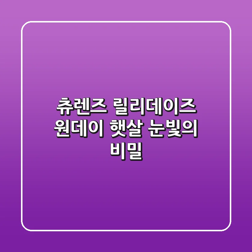 츄렌즈 릴리데이즈 원데이: 햇살 눈빛의 비밀✨