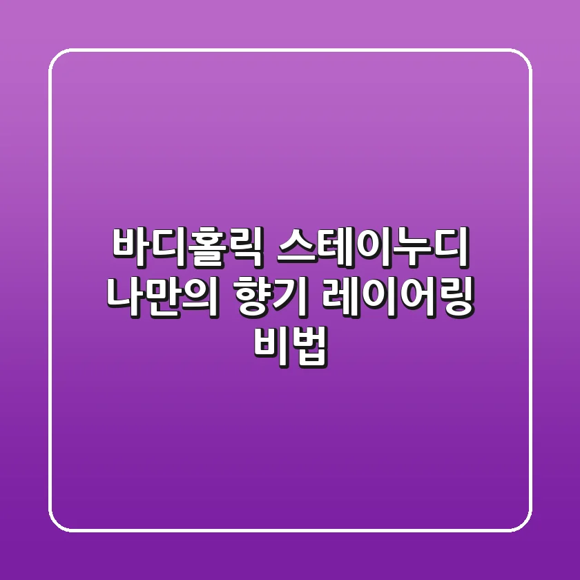 바디홀릭 스테이누디, 나만의 향기 레이어링 비법🍯