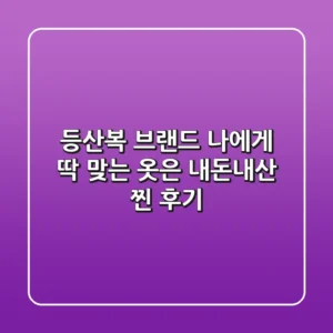 등산복 브랜드, 나에게 딱 맞는 옷은? (내돈내산 찐 후기)