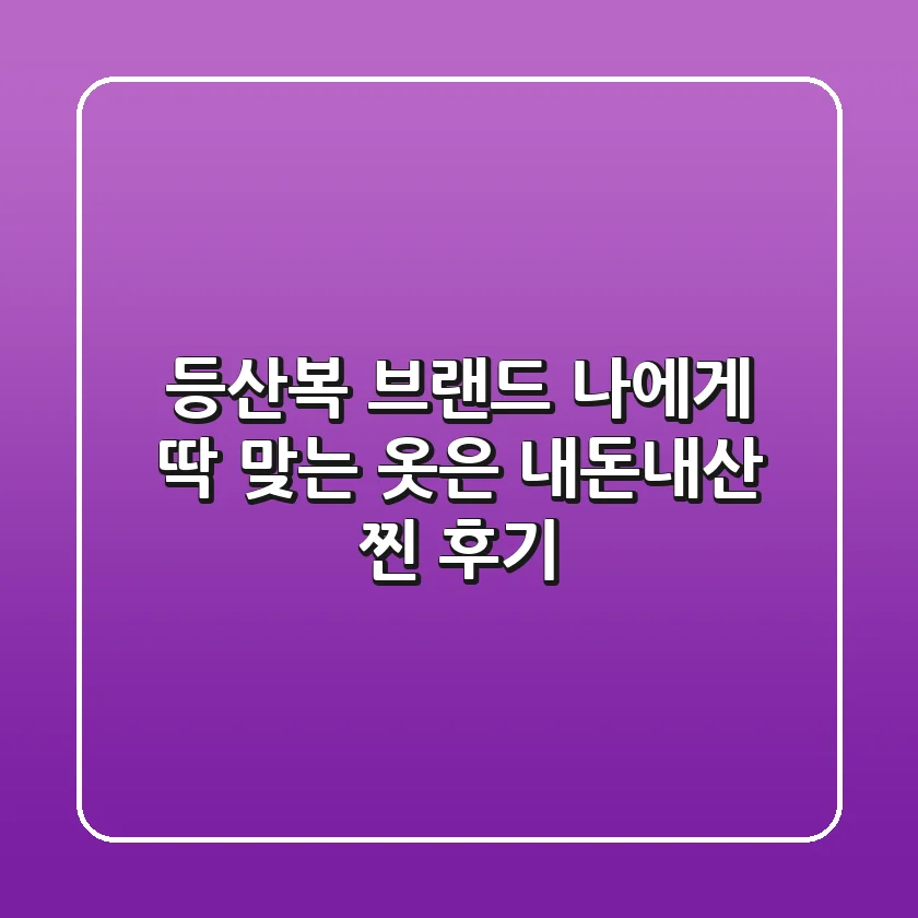 등산복 브랜드, 나에게 딱 맞는 옷은? (내돈내산 찐 후기)