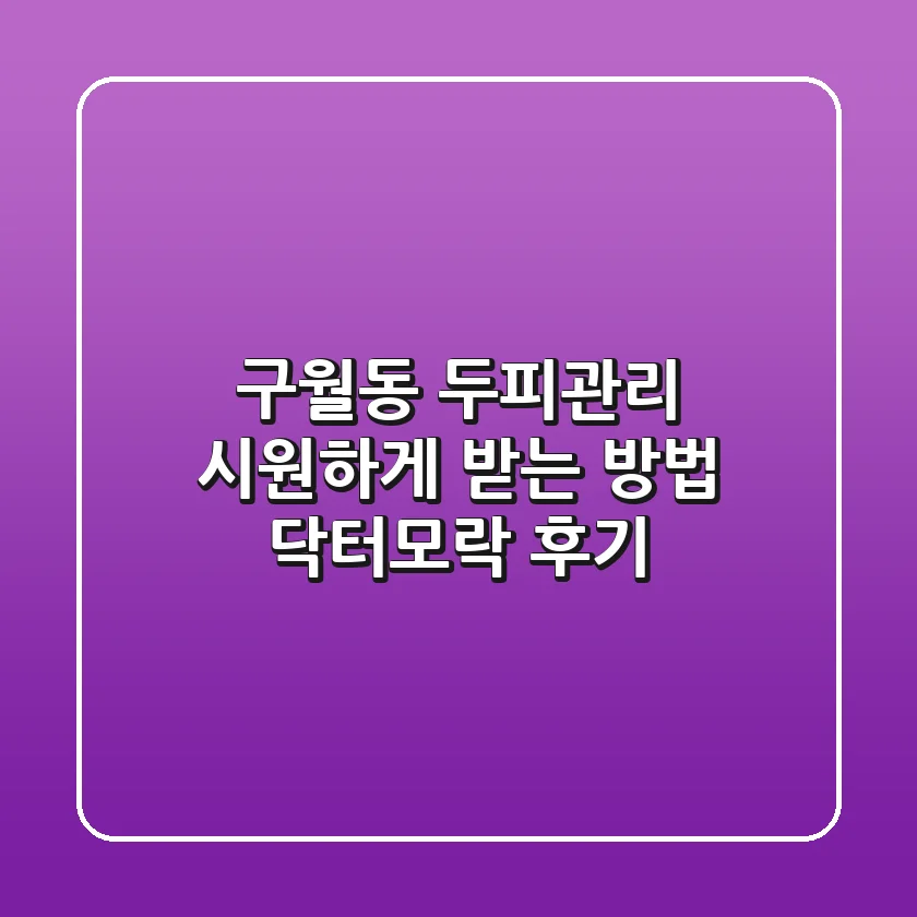 구월동 두피관리: 시원하게 받는 방법, 닥터모락 후기