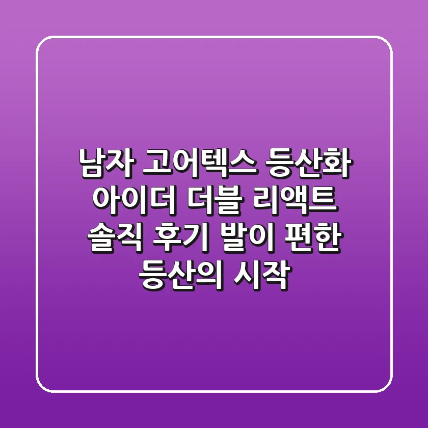 남자 고어텍스 등산화, 아이더 더블 리액트 솔직 후기! 발이 편한 등산의 시작