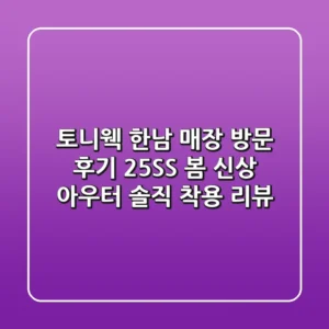 토니웩 한남 매장 방문 후기: 25SS 봄 신상 아우터, 솔직 착용 리뷰