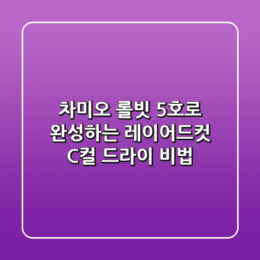 차미오 롤빗 5호로 완성하는 레이어드컷 C컬 드라이 비법