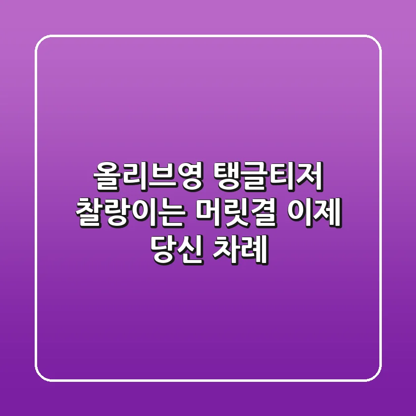 올리브영 탱글티저: 찰랑이는 머릿결, 이제 당신 차례!