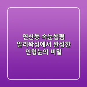 연산동 속눈썹펌: 알리왁싱에서 완성한 인형눈의 비밀
