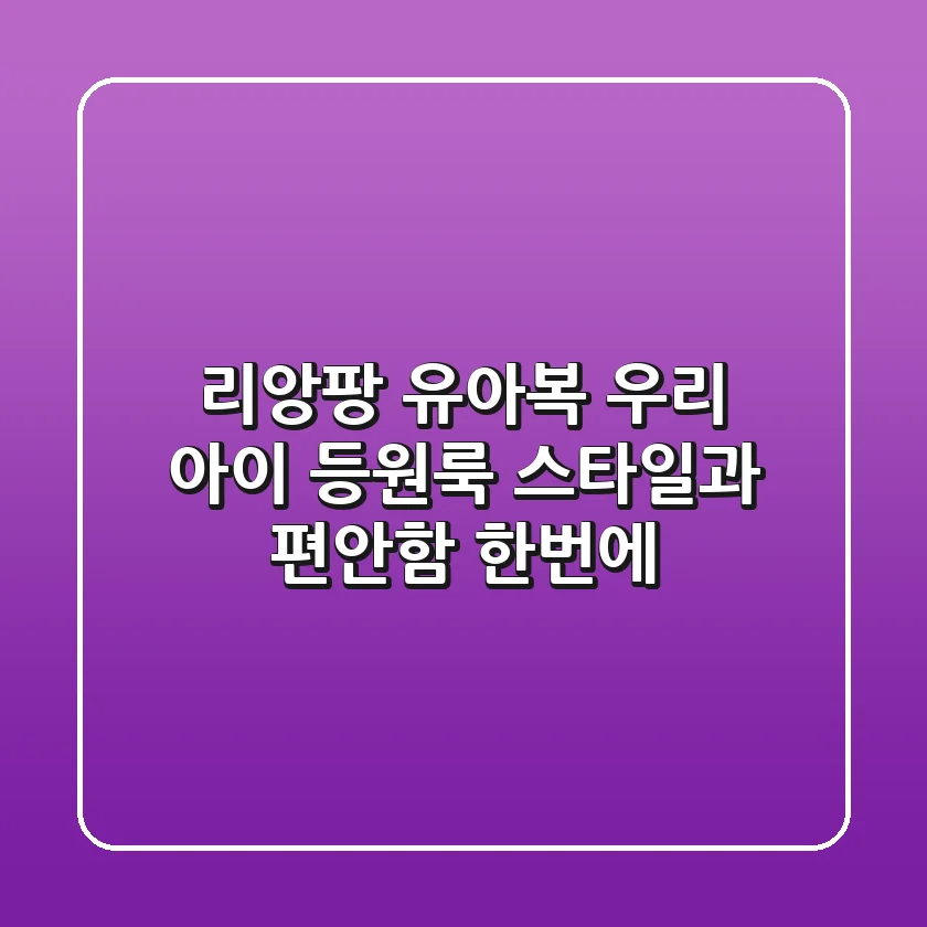 리앙팡 유아복: 우리 아이 등원룩, 스타일과 편안함 한번에!