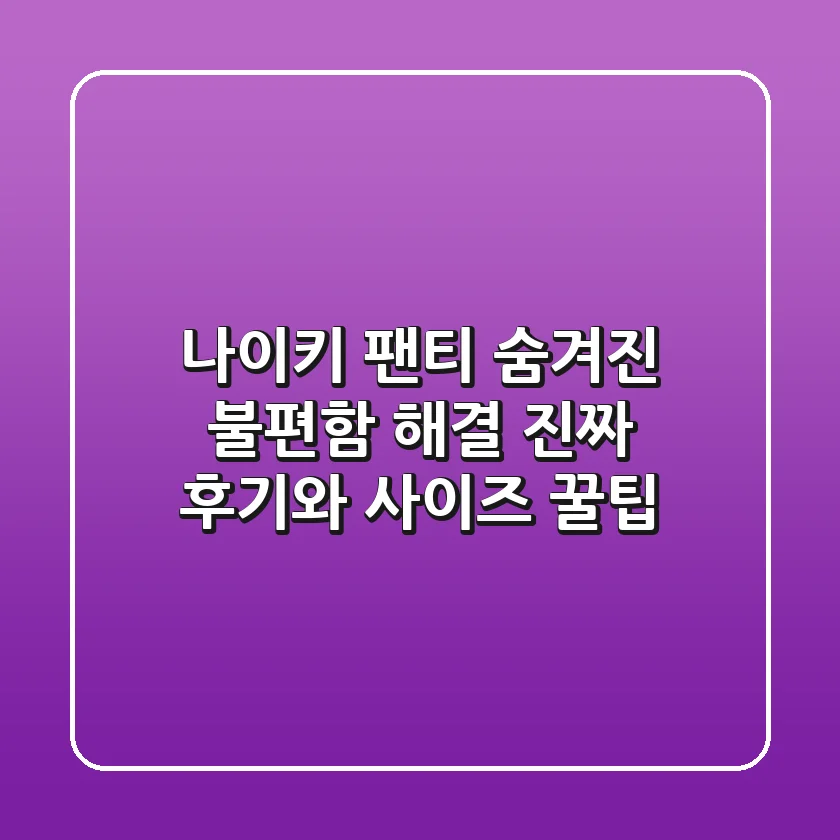 나이키 팬티: 숨겨진 불편함 해결! 진짜 후기와 사이즈 꿀팁