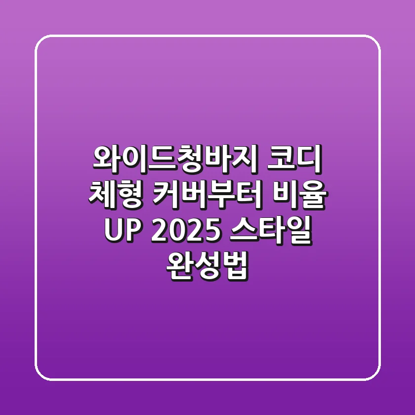 와이드청바지 코디, 체형 커버부터 비율 UP! 2025 스타일 완성법