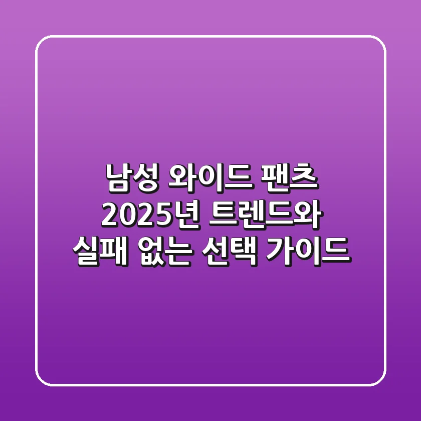 남성 와이드 팬츠, 2025년 트렌드와 실패 없는 선택 가이드