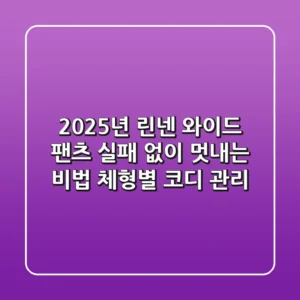 2025년 린넨 와이드 팬츠: 실패 없이 멋내는 비법 (체형별 코디 & 관리)
