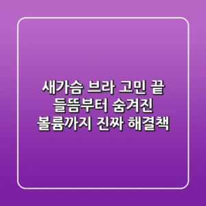새가슴 브라 고민 끝! 들뜸부터 숨겨진 볼륨까지, 진짜 해결책