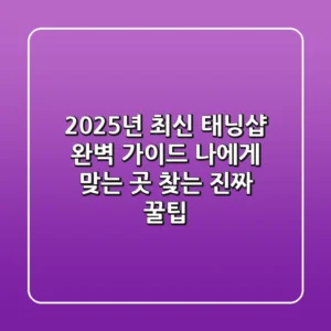 2025년 최신 태닝샵 완벽 가이드: 나에게 맞는 곳 찾는 진짜 꿀팁!