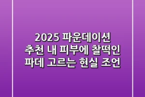 2025 파운데이션 추천: 내 피부에 찰떡인 파데 고르는 현실 조언