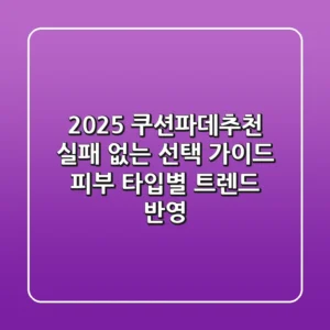 2025 쿠션파데추천: 실패 없는 선택 가이드 (피부 타입별 & 트렌드 반영)