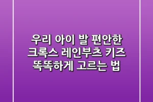 우리 아이 발 편안한 크록스 레인부츠 키즈, 똑똑하게 고르는 법!