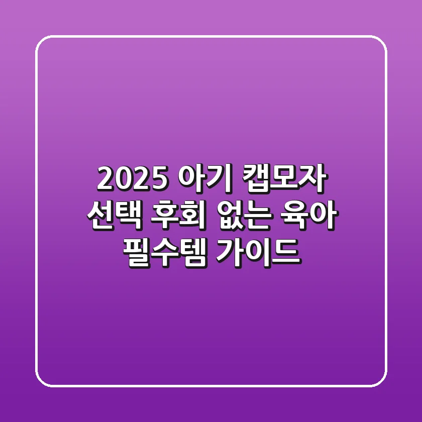 2025 아기 캡모자 선택, 후회 없는 육아 필수템 가이드