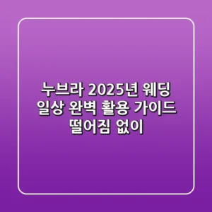 누브라: 2025년 웨딩 & 일상 완벽 활용 가이드 (떨어짐 없이!)