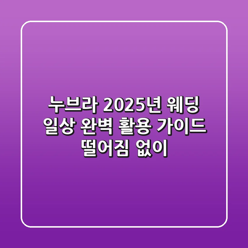 누브라: 2025년 웨딩 & 일상 완벽 활용 가이드 (떨어짐 없이!)