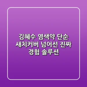 김혜수 염색약, 단순 새치커버 넘어선 진짜 경험 솔루션!