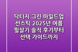 닥터지 그린 마일드업 선스틱, 2025년 여름 필살기? 솔직 후기부터 선택 가이드까지