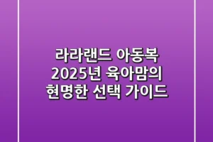 라라랜드 아동복, 2025년 육아맘의 현명한 선택 가이드