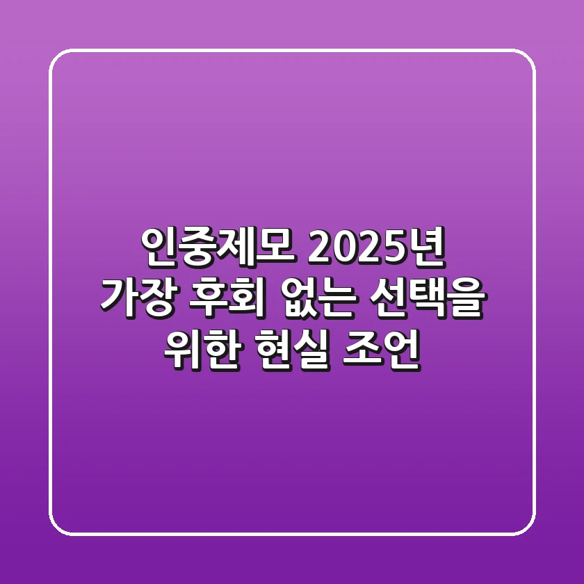 인중제모, 2025년 가장 후회 없는 선택을 위한 현실 조언