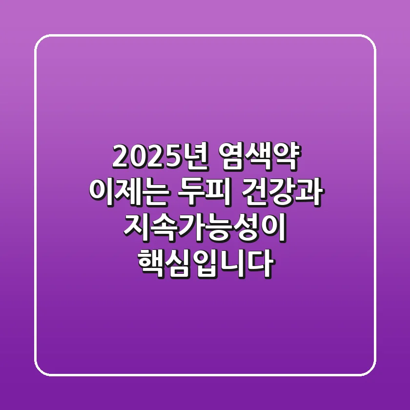 2025년 염색약, 이제는 '두피 건강'과 '지속가능성'이 핵심입니다