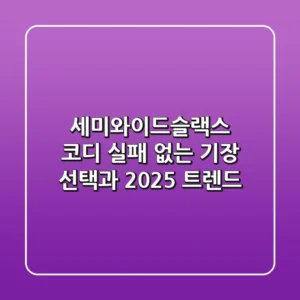 세미와이드슬랙스 코디, 실패 없는 기장 선택과 2025 트렌드