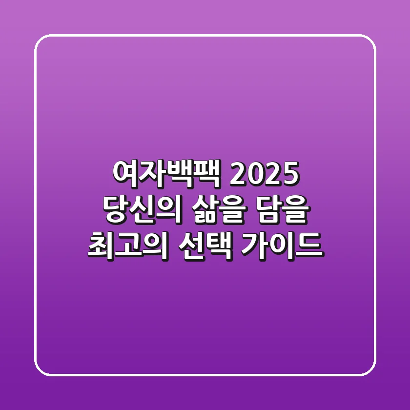 여자백팩, 2025 당신의 삶을 담을 최고의 선택 가이드