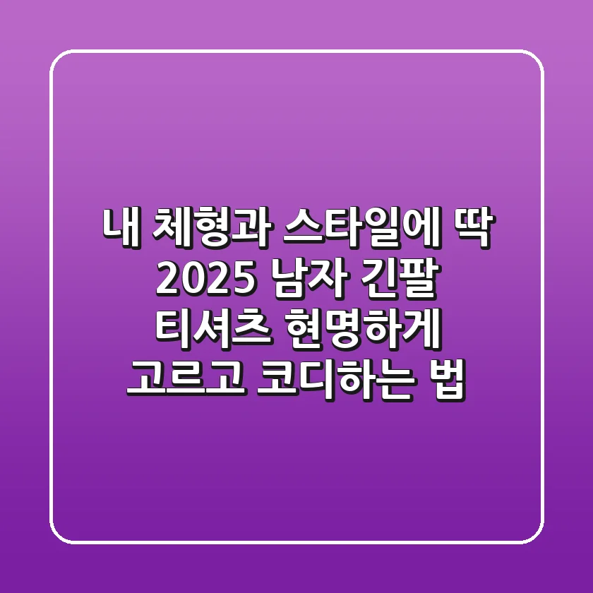 내 체형과 스타일에 딱! 2025 남자 긴팔 티셔츠, 현명하게 고르고 코디하는 법