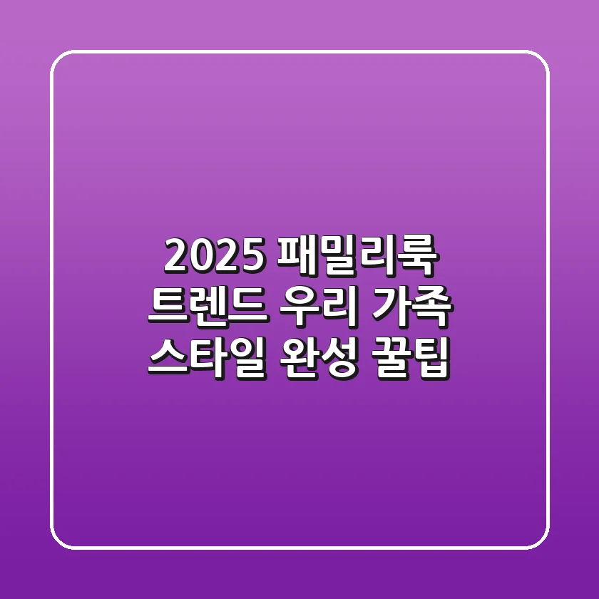 2025 패밀리룩 트렌드: 우리 가족 스타일 완성 꿀팁