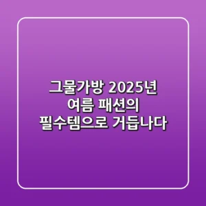 그물가방, 2025년 여름 패션의 필수템으로 거듭나다!