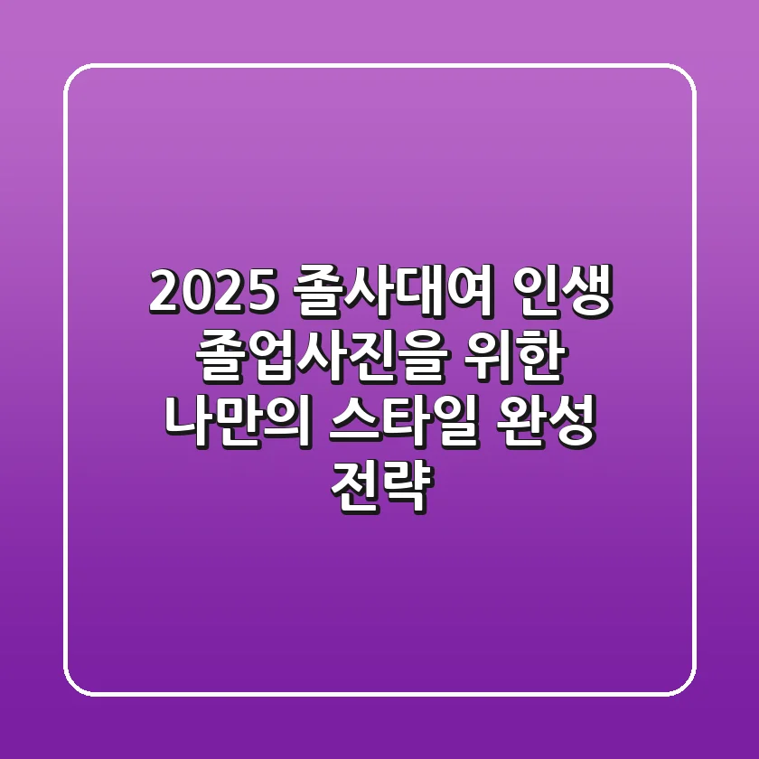 2025 졸사대여: 인생 졸업사진을 위한 나만의 스타일 완성 전략 ✨