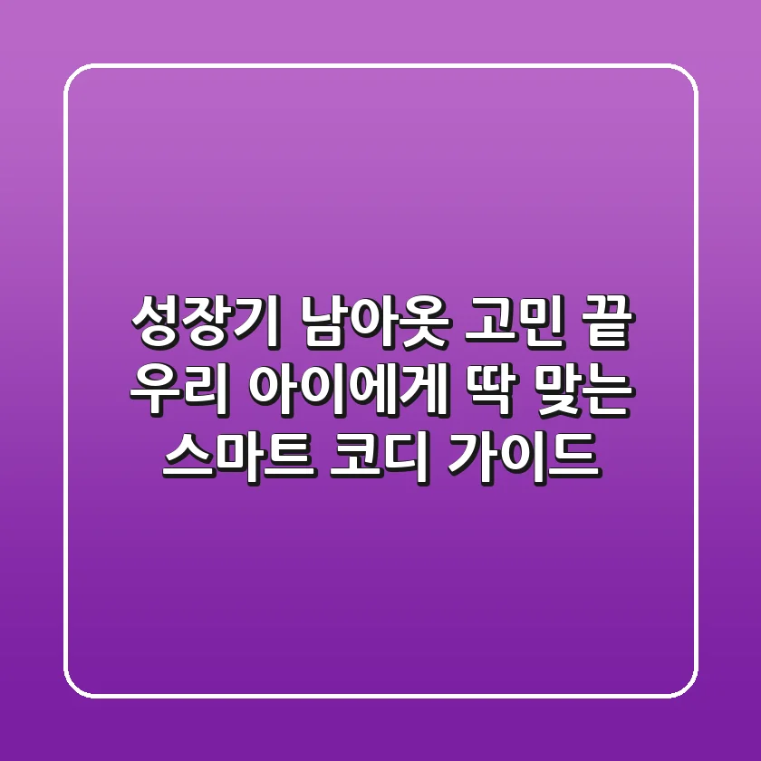 성장기 남아옷 고민 끝! 우리 아이에게 딱 맞는 스마트 코디 가이드