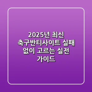 2025년 최신 축구반티사이트, 실패 없이 고르는 실전 가이드!