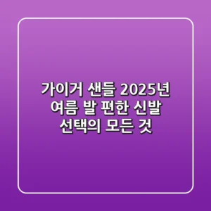 가이거 샌들, 2025년 여름 발 편한 신발 선택의 모든 것