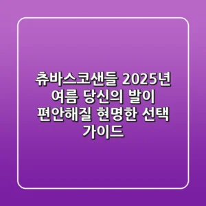츄바스코샌들, 2025년 여름 당신의 발이 편안해질 현명한 선택 가이드