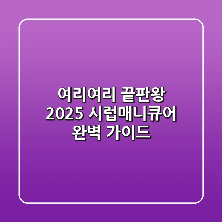 여리여리 끝판왕! 2025 시럽매니큐어 완벽 가이드