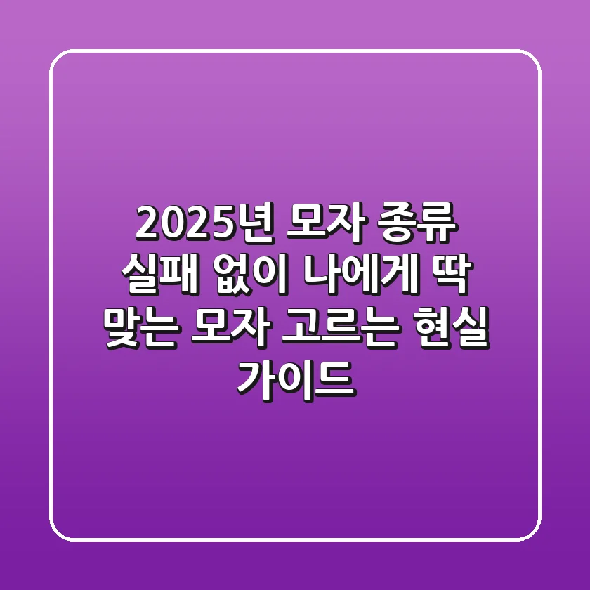 2025년 모자 종류: 실패 없이 나에게 딱 맞는 모자 고르는 현실 가이드