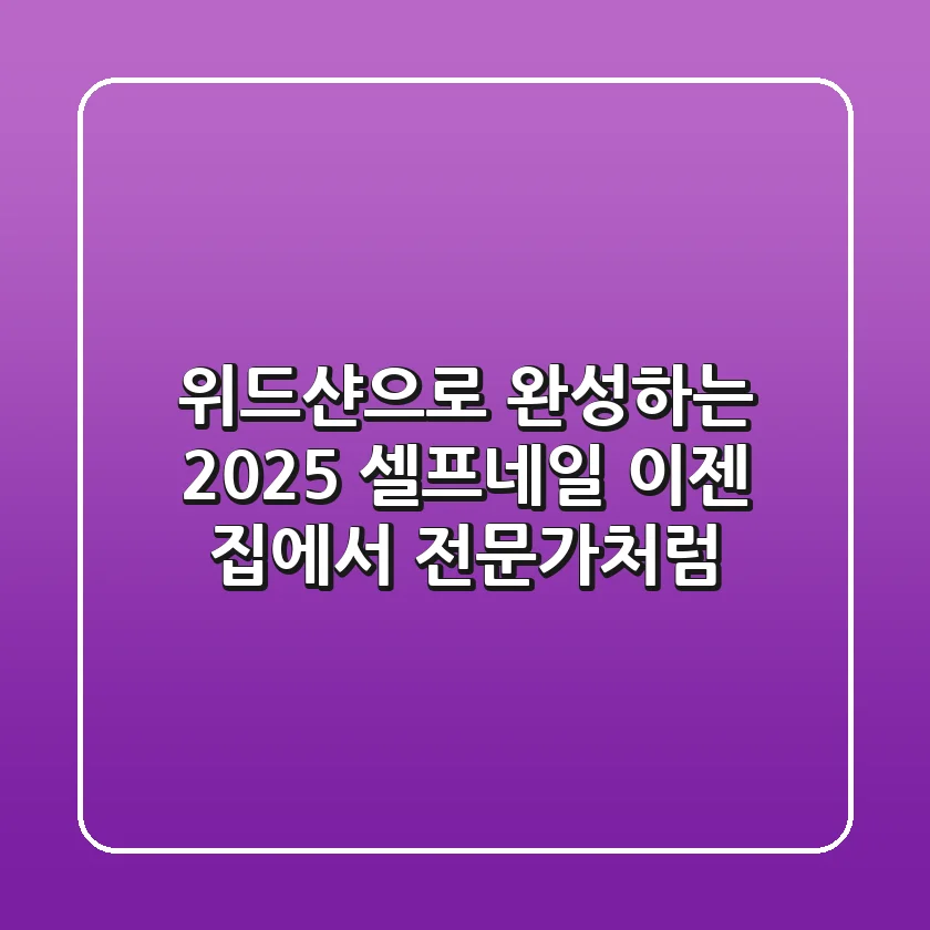 위드샨으로 완성하는 2025 셀프네일, 이젠 집에서 전문가처럼!