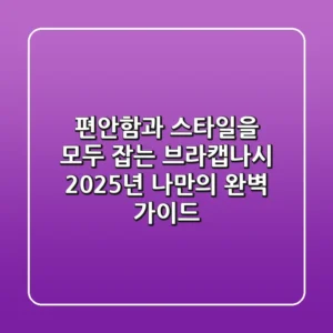 편안함과 스타일을 모두 잡는 브라캡나시, 2025년 나만의 완벽 가이드!